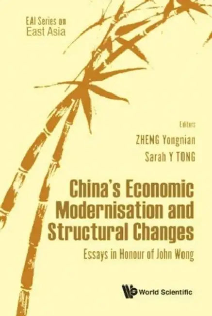China's Economic Modernisation and Structural Changes: Essays in Honour of John Wong by Yongnian Zheng, Sarah Yueting Tong