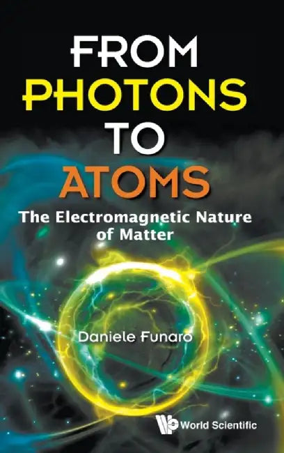From Photons to Atoms: The Electromagnetic Nature of Matter by Daniele Funaro