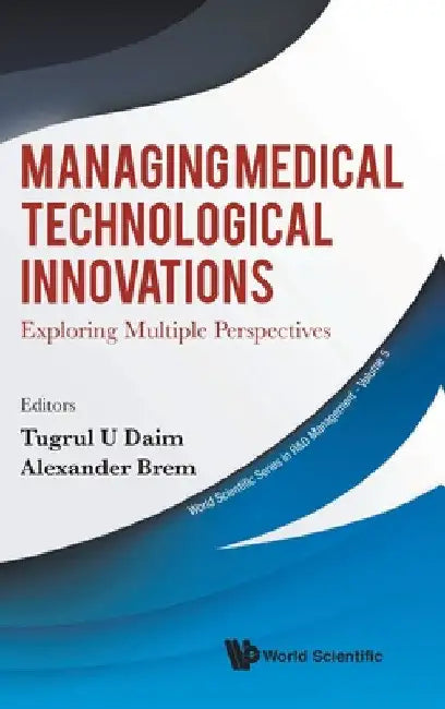 Managing Medical Technological Innovations: Exploring Multiple Perspectives by Tugrul U. Daim