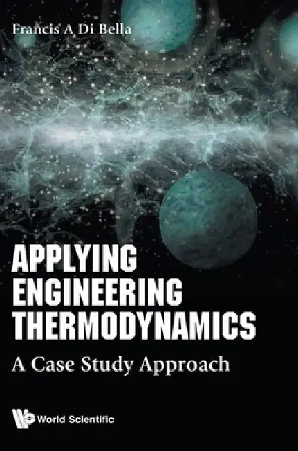 Applying Engineering Thermodynamics: A Case Study Approach by Frank A. Di Bella