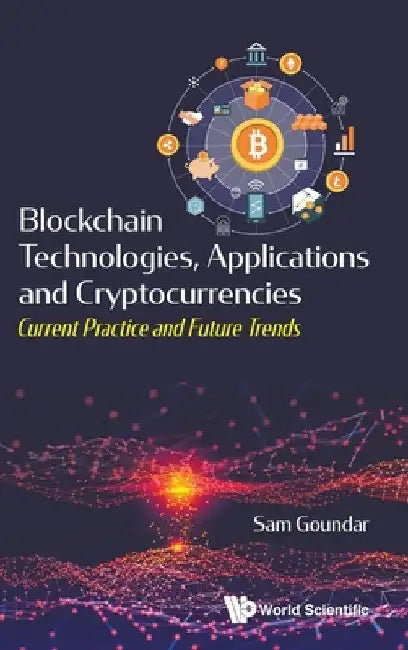 Blockchain Technologies, Applications and Cryptocurrencies: Current Practice and Future Trends by Sam Goundar