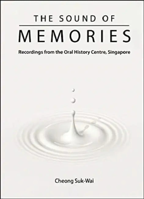 Sound of Memories, The: Recordings from the Oral History Centre, Singapore by Suk-Wai Cheong