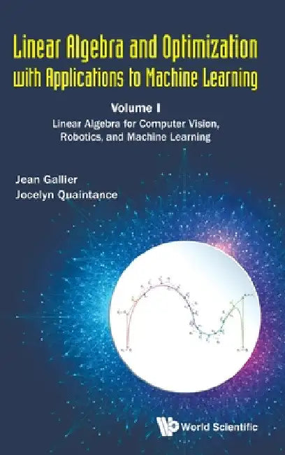 Linear Algebra and Optimization with Applications to Machine Learning - Volume I: Linear Algebra for Computer Vision, Robotics, and Machine Learning by Jean H. Gallier