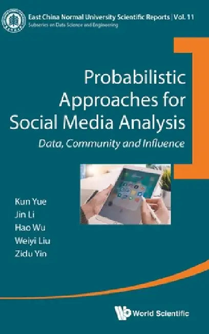 Probabilistic Approaches for Social Media Analysis: Data, Community and Influence by Kun Yue