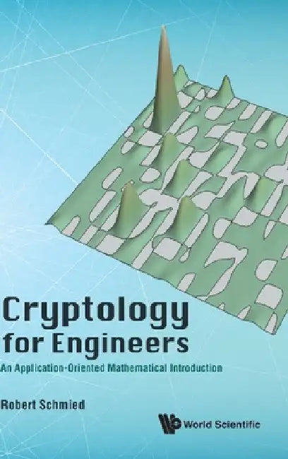 Cryptology for Engineers: An Application-Oriented Mathematical Introduction by Robert Schmied