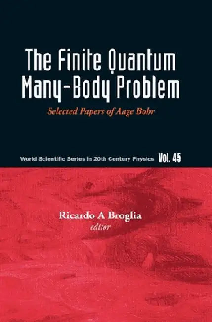 Finite Quantum Many-Body Problem, The: Selected Papers of Aage Bohr by Ricardo Americo Broglia