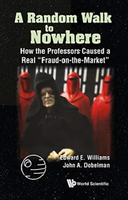 Random Walk to Nowhere, A: How the Professors Caused a Real Fraud-On-The-Market by Edward E. Williams, John A. Dobelman