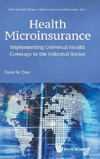 Health Microinsurance: Implementing Universal Health Coverage in the Informal Sector by David M. Dror
