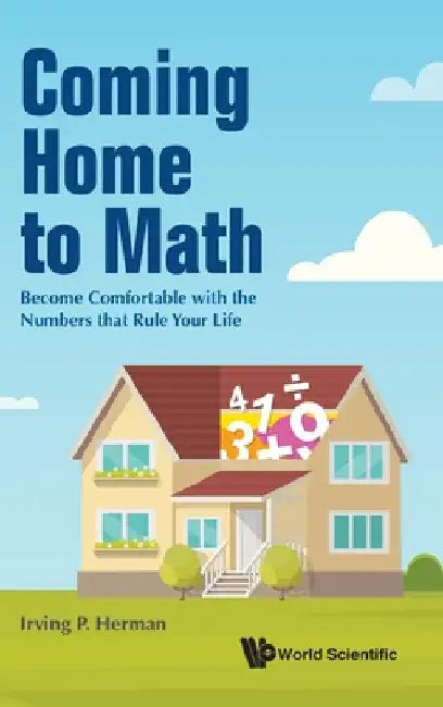 Coming Home to Math: Become Comfortable with the Numbers That Rule Your Life by Herman, Irving P.