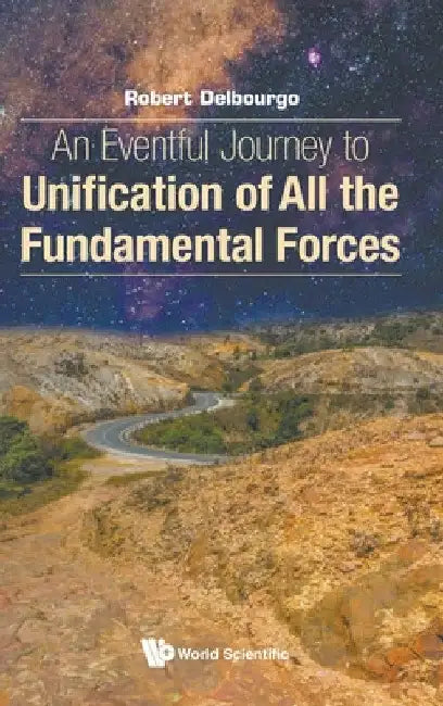 An Eventful Journey to Unification of All the Fundamental Forces by Robert Delbourgo