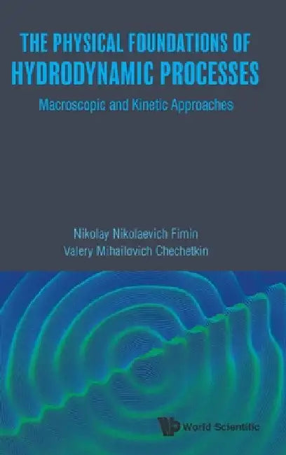 Physical Foundations of Hydrodynamic Processes, The: Macroscopic and Kinetic Approaches by Nikolay Nikolaevich Fimin