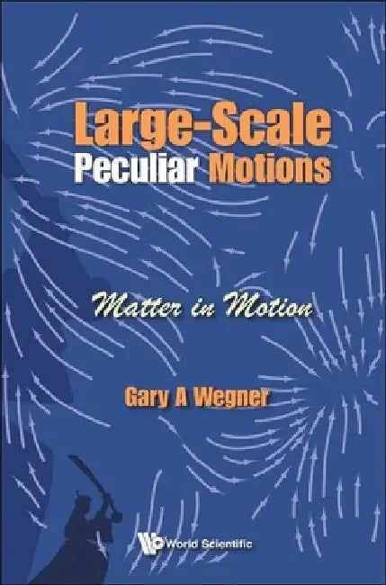 Large-Scale Peculiar Motions: Matter in Motion by Gary A. Wegner