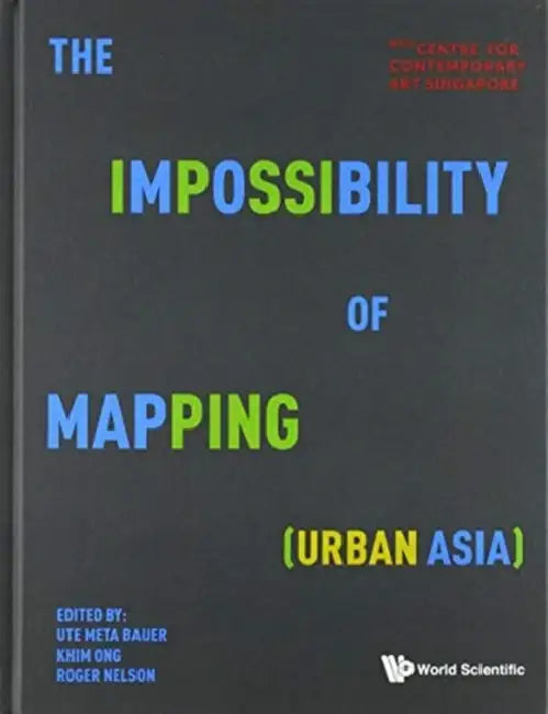 The Impossibility of Mapping (Urban Asia) by Ute Meta Bauer, Puay Khim Ong, Roger Nelson