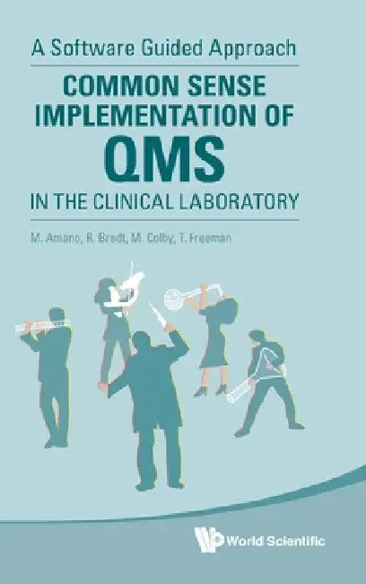 Common Sense Implementation of Qms in the Clinical Laboratory: A Software Guided Approach by Masahiko Amano