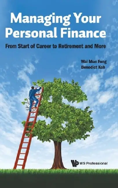 Managing Your Personal Finance: From Start of Career to Retirement and More by Wai Mun Fong