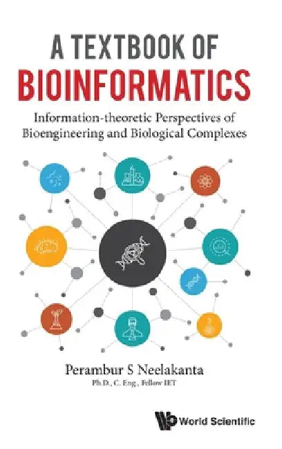 Textbook of Bioinformatics, A: Information-Theoretic Perspectives of Bioengineering and Biological Complexes by Perambur S. Neelakanta