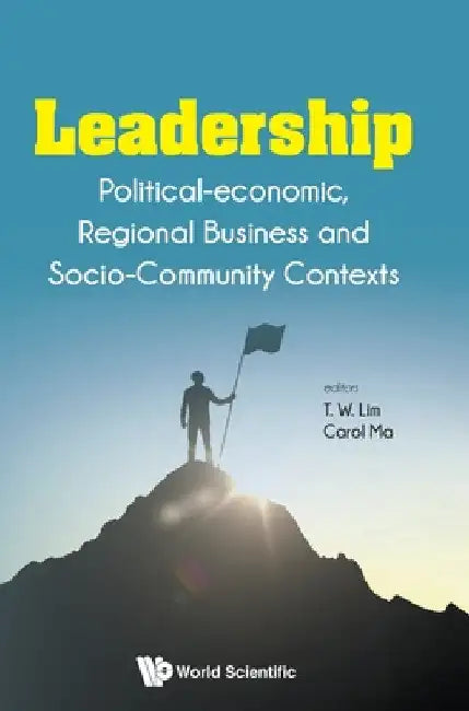Leadership: Political-Economic, Regional Business and Socio-Community Contexts by Tai Wei Lim