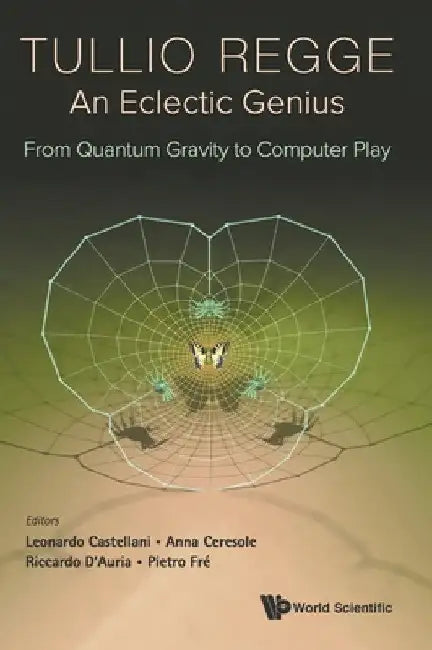 Tullio Regge: An Eclectic Genius: From Quantum Gravity to Computer Play by Leonardo Castellani