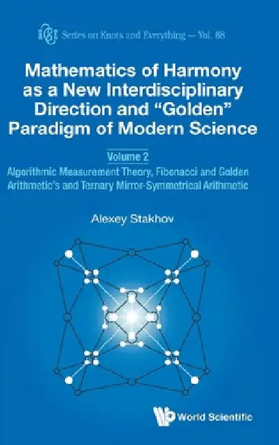Mathematics of Harmony as a New Interdisciplinary Direction and Golden Paradigm of Modern Science - Volume 2: Algorithmic Measurement Theory, Fibonacc by Alexey Stakhov