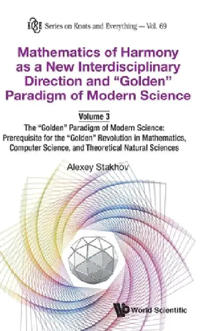 Mathematics of Harmony as a New Interdisciplinary Direction and Golden Paradigm of Modern Science-Volume 3: The Golden Paradigm of Modern Science: Pre by Alexey Stakhov