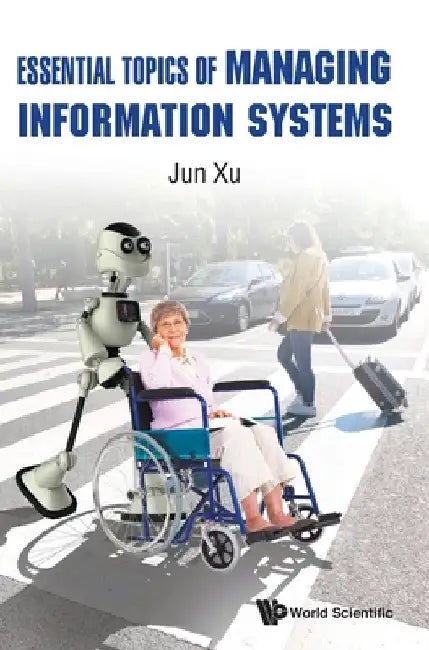 Essential Topics of Managing Information Systems by Jun Xu