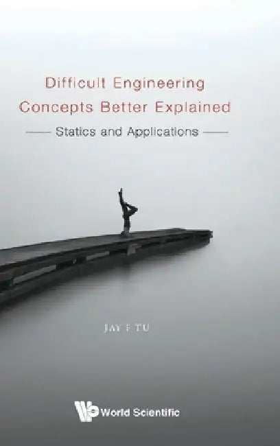 Difficult Engineering Concepts Better Explained: Statics and Applications by Jay F. Tu