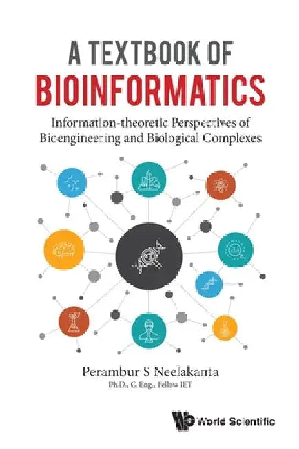 Textbook of Bioinformatics, A: Information-Theoretic Perspectives of Bioengineering and Biological Complexes by Perambur S. Neelakanta