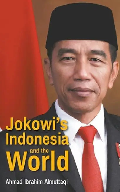 Jokowi's Indonesia and the World by Ahmad Ibrahim Almuttaqi