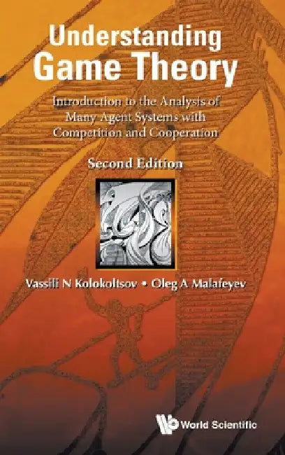 Understanding Game Theory: Introduction to the Analysis of Many Agent Systems with Competition and Cooperation (Second Edition) by Vasily N. Kolokoltsov
