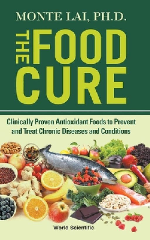 Food Cure, The: Clinically Proven Antioxidant Foods to Prevent and Treat Chronic Diseases and Conditions by Monte Lai