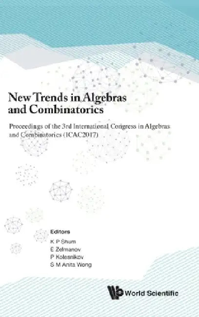 New Trends in Algebras and Combinatorics - Proceedings of the Third International Congress in Algebras and Combinatorics (Icac2017) by Kar Ping Shum