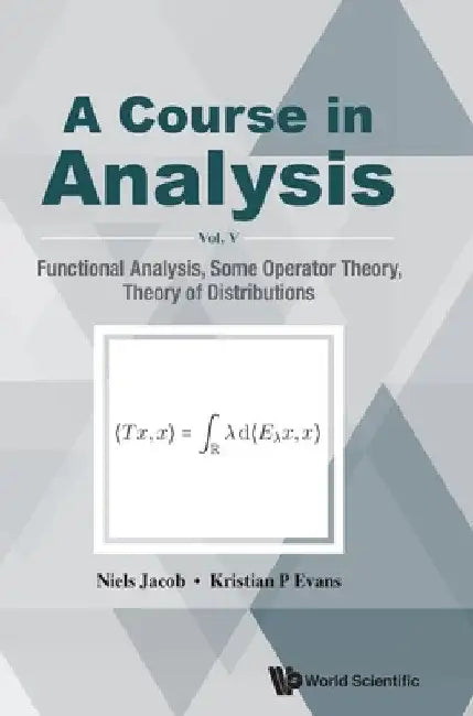 Course in Analysis, a - Vol V: Functional Analysis, Some Operator Theory, Theory of Distributions by Niels Jacob