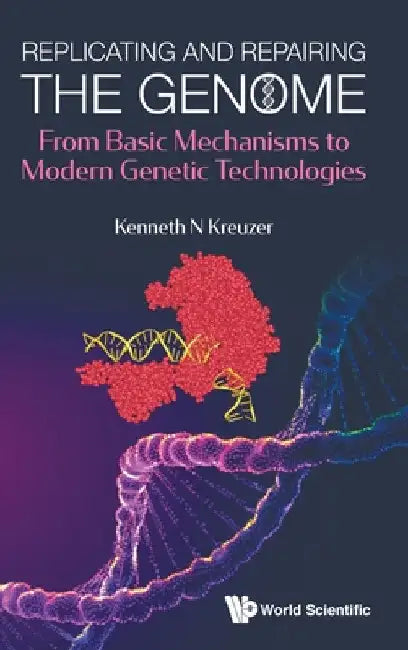 Replicating and Repairing the Genome: From Basic Mechanisms to Modern Genetic Technologies by Kenneth N. Kreuzer