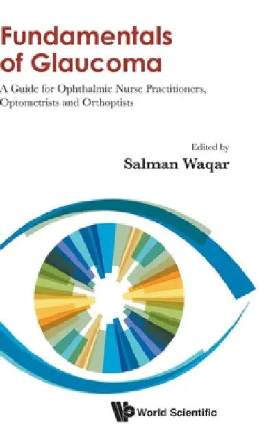 Fundamentals of Glaucoma: A Guide for Ophthalmic Nurse Practitioners, Optometrists and Orthoptists by Salman Waqar
