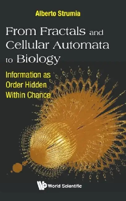 From Fractals and Cellular Automata to Biology: Information as Order Hidden Within Chance by Alberto Strumia