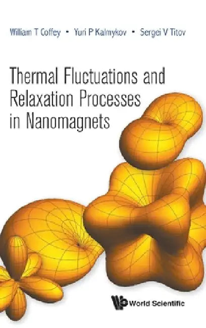 Thermal Fluctuations and Relaxation Processes in Nanomagnets by William T. Coffey