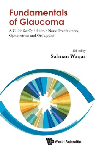Fundamentals of Glaucoma: A Guide for Ophthalmic Nurse Practitioners, Optometrists and Orthoptists by Salman Waqar