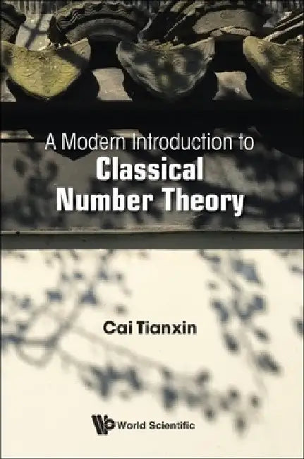 A Modern Introduction to Classical Number Theory by Tianxin Cai
