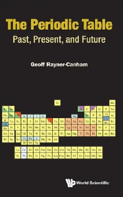 Periodic Table, The: Past, Present, and Future by Geoff Rayner-Canham