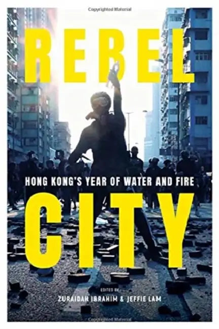 Rebel City: Hong Kong's Year of Water and Fire by Zuraidah Ibrahim, Jeffie Lam, South China Morning Post Team