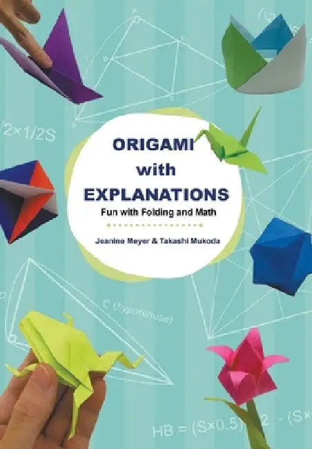 Origami with Explanations: Having Fun with Folding and Math by Jeanine Meyer