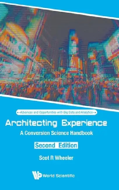 Architecting Experience: A Conversion Science Handbook (Second Edition) by Scot R. Wheeler