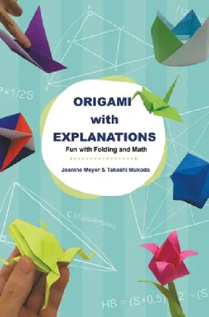 Origami with Explanations: Fun with Folding and Math by Jeanine Meyer