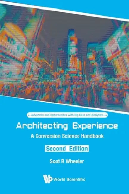 Architecting Experience: A Conversion Science Handbook (Second Edition) by Wheeler, Scot R.