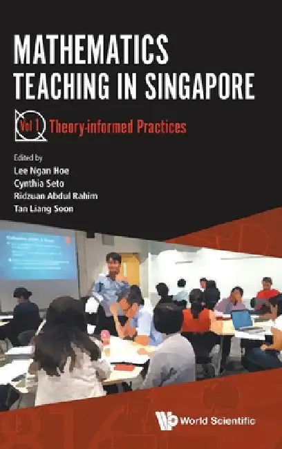 Mathematics Teaching in Singapore - Volume 1: Theory-Informed Practices by Ngan Hoe Lee