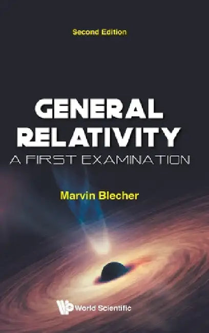 General Relativity: A First Examination (Second Edition) by Marvin Blecher