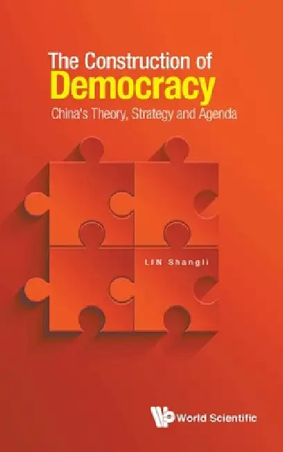 Construction of Democracy, The: China's Theory, Strategy and Agenda by Lin, Shangli