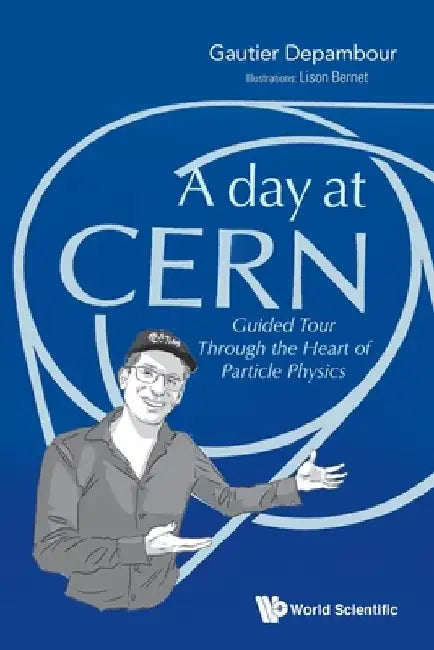 A Day at Cern: Guided Tour Through the Heart of Particle Physics by Lison Bernet