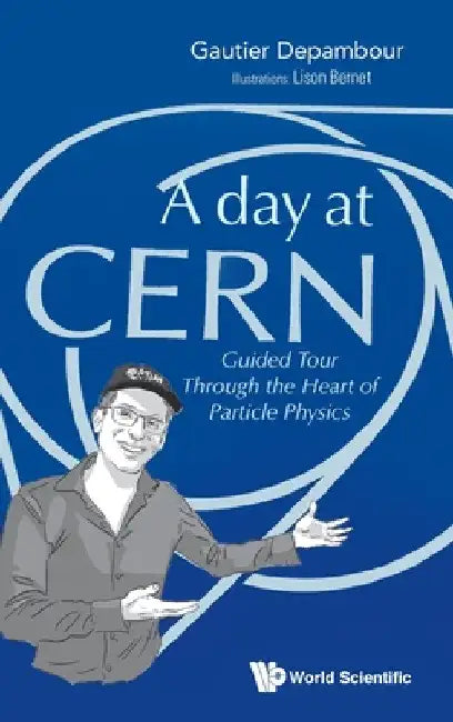 Day at Cern, A: Guided Tour Through the Heart of Particle Physics by Gautier Depambour