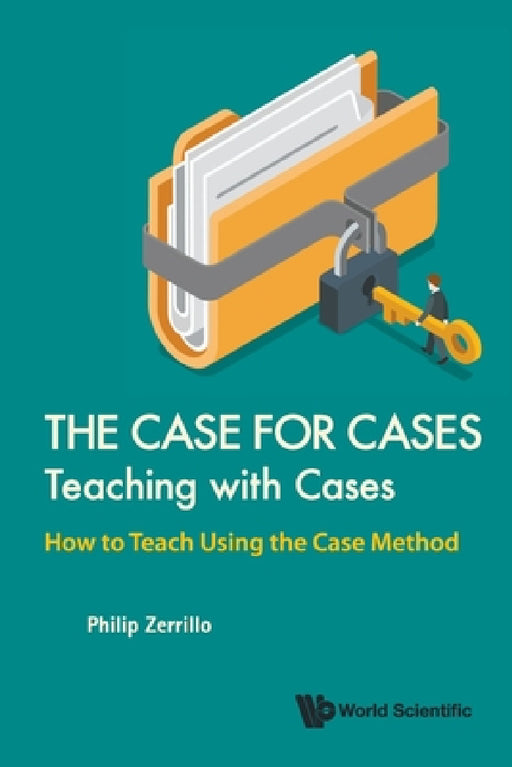 Case for Cases, The: Teaching with Cases - How to Teach Using the Case Method by Philip Zerrillo